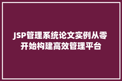 JSP管理系统论文实例从零开始构建高效管理平台