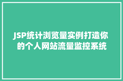 JSP统计浏览量实例打造你的个人网站流量监控系统  第1张