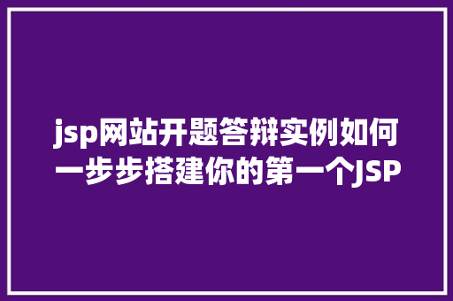 jsp网站开题答辩实例如何一步步搭建你的第一个JSP网站