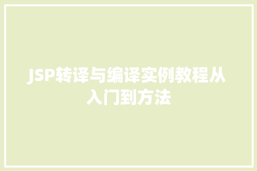 JSP转译与编译实例教程从入门到方法