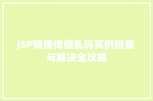 JSP链接传值乱码实例排查与解决全攻略