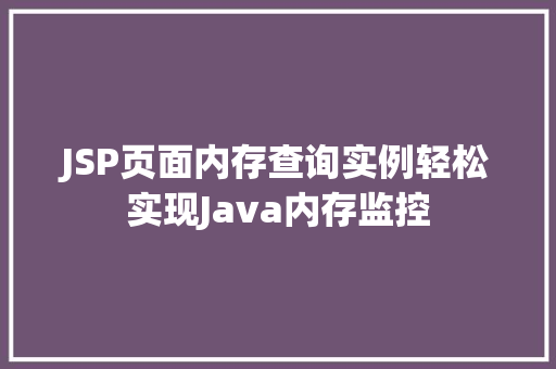 JSP页面内存查询实例轻松实现Java内存监控