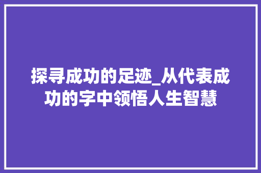 探寻成功的足迹_从代表成功的字中领悟人生智慧
