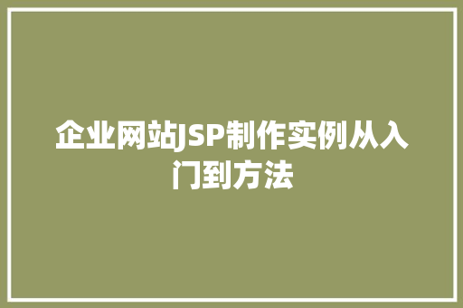 企业网站JSP制作实例从入门到方法