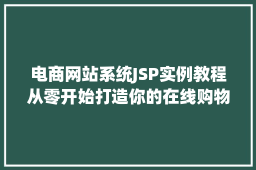 电商网站系统JSP实例教程从零开始打造你的在线购物平台