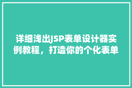 详细浅出JSP表单设计器实例教程，打造你的个化表单