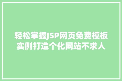 轻松掌握JSP网页免费模板实例打造个化网站不求人