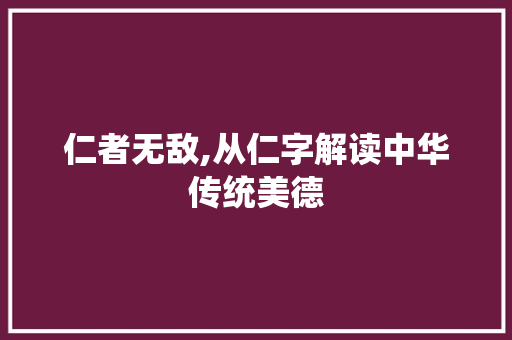 仁者无敌,从仁字解读中华传统美德