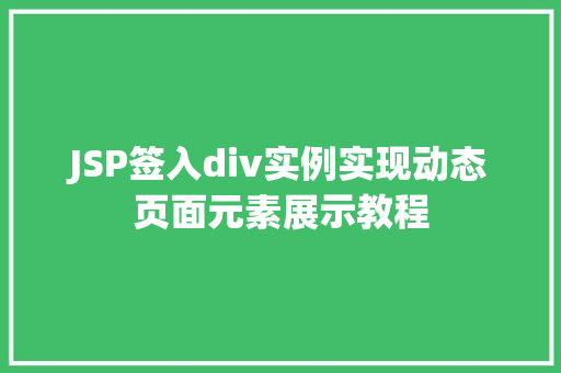 JSP签入div实例实现动态页面元素展示教程 第1张 JSP签入div实例实现动态页面元素展示教程 第1张