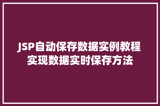 JSP自动保存数据实例教程实现数据实时保存方法