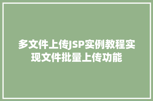 多文件上传JSP实例教程实现文件批量上传功能