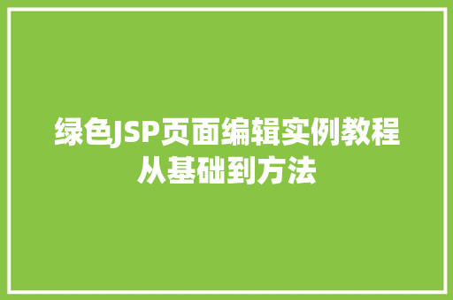 绿色JSP页面编辑实例教程从基础到方法