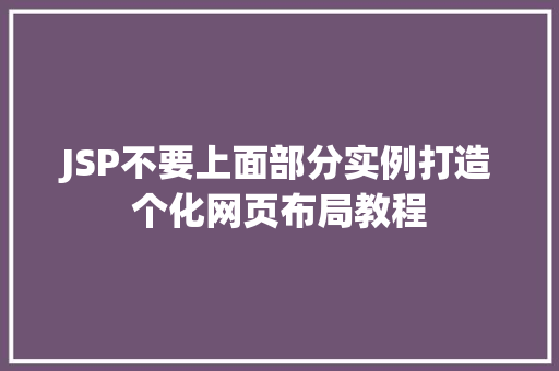 JSP不要上面部分实例打造个化网页布局教程