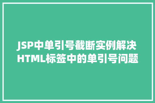 JSP中单引号截断实例解决HTML标签中的单引号问题