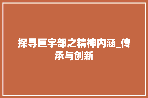 探寻匡字部之精神内涵_传承与创新