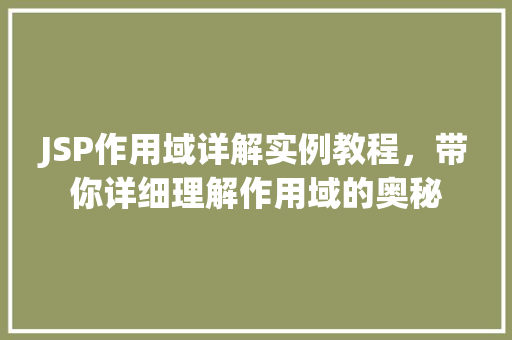 JSP作用域详解实例教程，带你详细理解作用域的奥秘