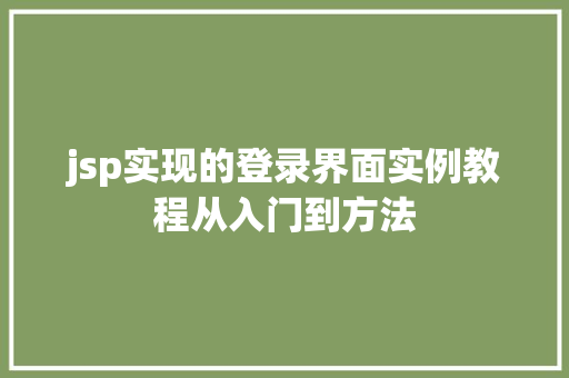 jsp实现的登录界面实例教程从入门到方法