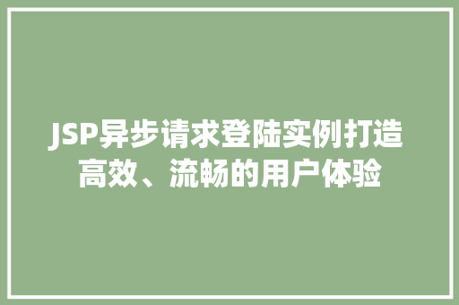 JSP异步请求登陆实例打造高效、流畅的用户体验