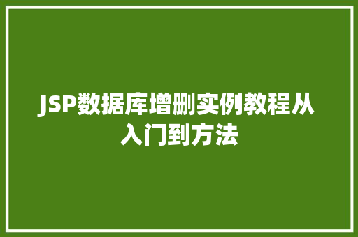 JSP数据库增删实例教程从入门到方法 第1张 JSP数据库增删实例教程从入门到方法 第1张