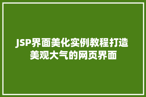 JSP界面美化实例教程打造美观大气的网页界面