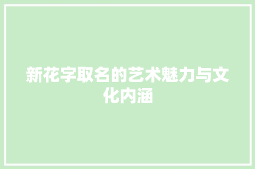 新花字取名的艺术魅力与文化内涵
