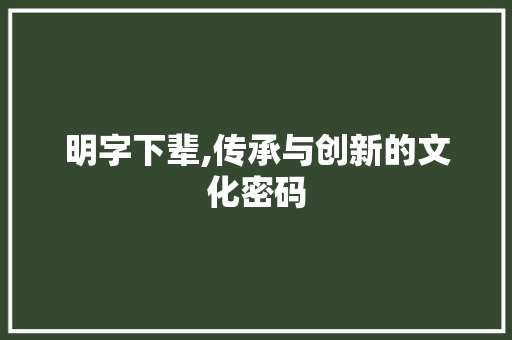 明字下辈,传承与创新的文化密码