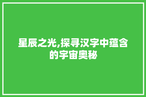 星辰之光,探寻汉字中蕴含的宇宙奥秘