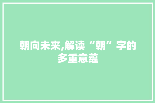 朝向未来,解读“朝”字的多重意蕴