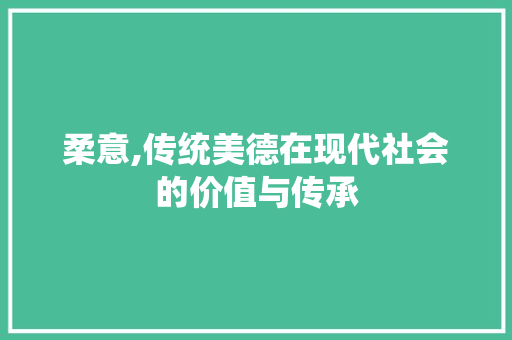 柔意,传统美德在现代社会的价值与传承