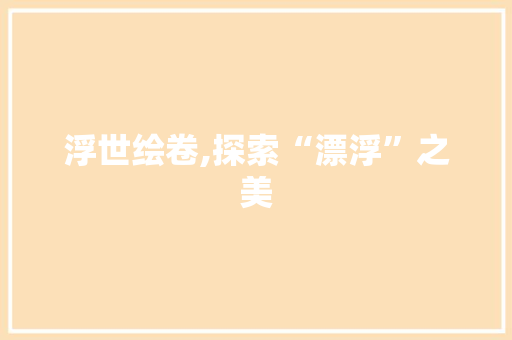 浮世绘卷,探索“漂浮”之美