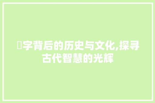 燑字背后的历史与文化,探寻古代智慧的光辉