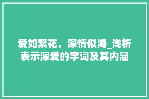 爱如繁花，深情似海_浅析表示深爱的字词及其内涵