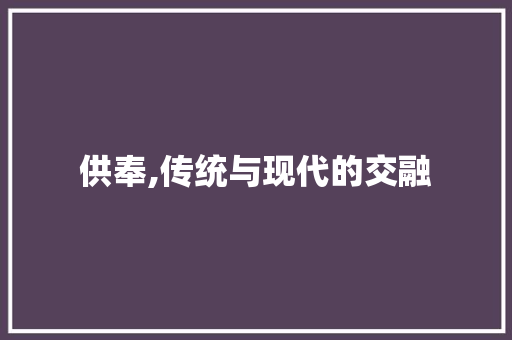 供奉,传统与现代的交融
