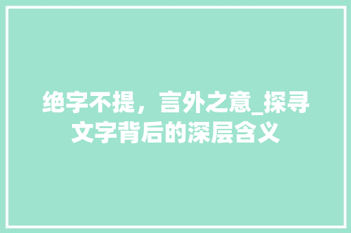 绝字不提，言外之意_探寻文字背后的深层含义