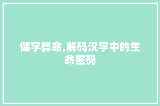 健字算命,解码汉字中的生命密码