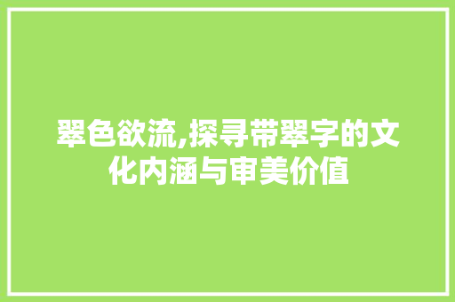 翠色欲流,探寻带翠字的文化内涵与审美价值