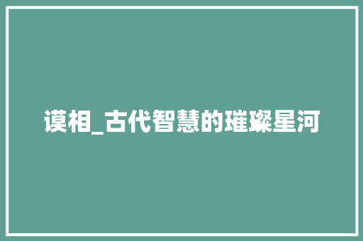 谟相_古代智慧的璀璨星河
