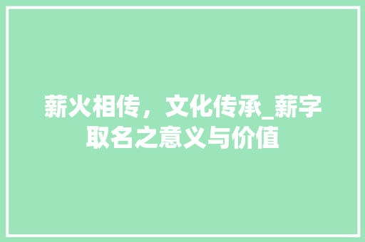 薪火相传，文化传承_薪字取名之意义与价值