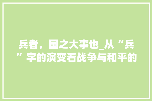 兵者，国之大事也_从“兵”字的演变看战争与和平的博弈