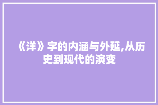 《洋》字的内涵与外延,从历史到现代的演变