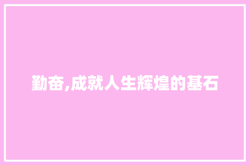 勤奋,成就人生辉煌的基石