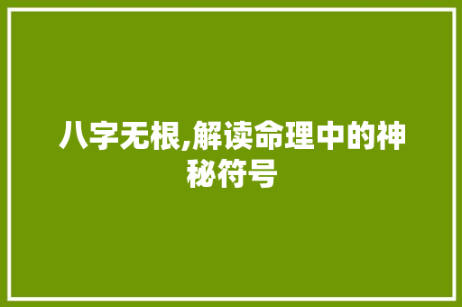 八字无根,解读命理中的神秘符号