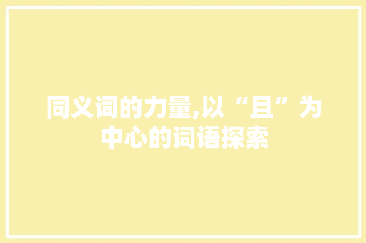 同义词的力量,以“且”为中心的词语探索
