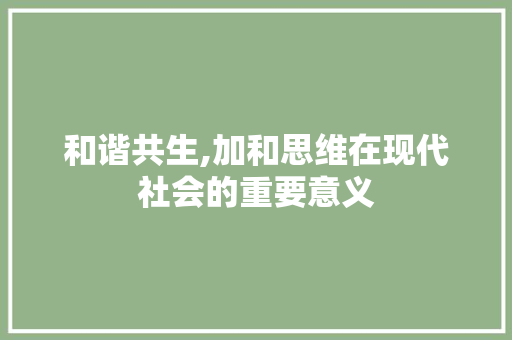 和谐共生,加和思维在现代社会的重要意义