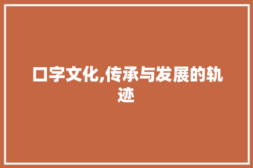 口字文化,传承与发展的轨迹