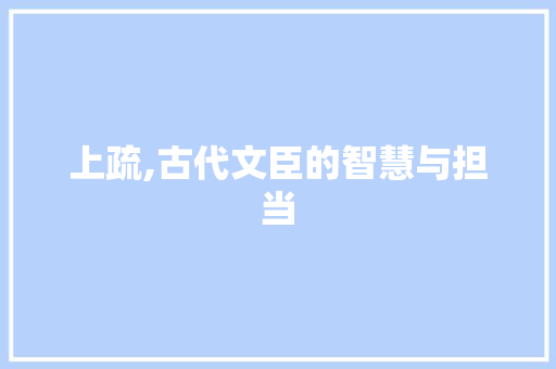 上疏,古代文臣的智慧与担当