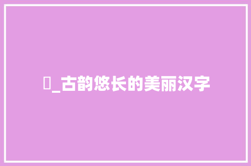 嫊_古韵悠长的美丽汉字