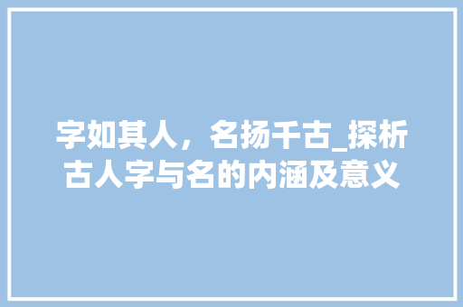 字如其人，名扬千古_探析古人字与名的内涵及意义