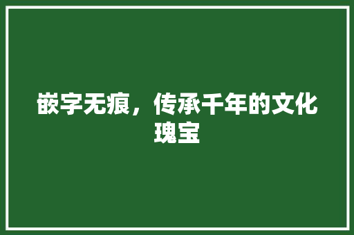 嵌字无痕，传承千年的文化瑰宝