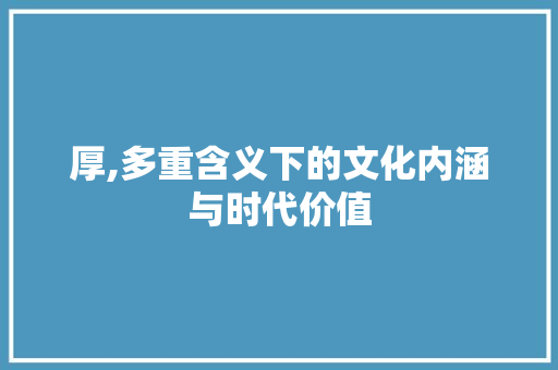厚,多重含义下的文化内涵与时代价值